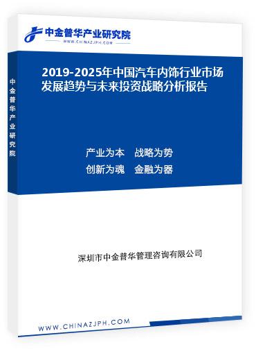 2019-2025年中國汽車內(nèi)飾行業(yè)市場發(fā)展趨勢與未來投資戰(zhàn)略分析報告