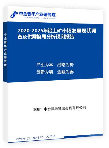 2020-2025年鋁土礦市場(chǎng)發(fā)展現(xiàn)狀調(diào)查及供需格局分析預(yù)測(cè)報(bào)告