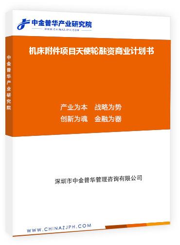 機(jī)床附件項(xiàng)目天使輪融資商業(yè)計(jì)劃書(shū)